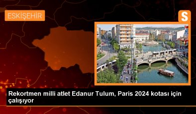 Rekortmen Milli Atlet Edanur Tulum, 2024 Paris Olimpiyat Oyunları’na Katılmayı Hedefliyor